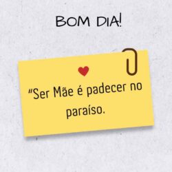 Ser mãe é padecer no paraíso!
